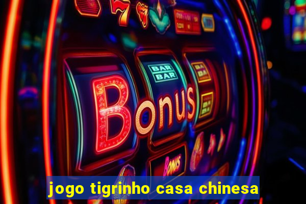 jogo tigrinho casa chinesa